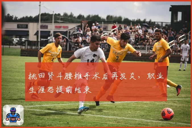 桃田贤斗腰椎手术后再发炎，职业生涯恐提前结束