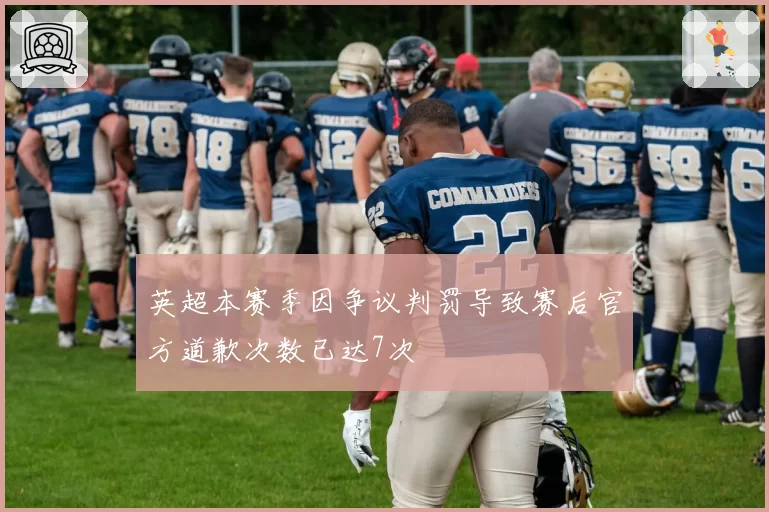 英超本赛季因争议判罚导致赛后官方道歉次数已达7次