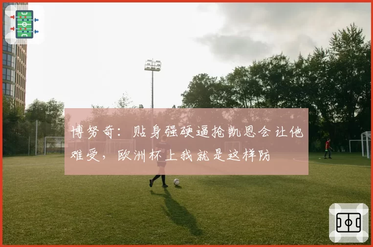 博努奇：贴身强硬逼抢凯恩会让他难受，欧洲杯上我就是这样防
